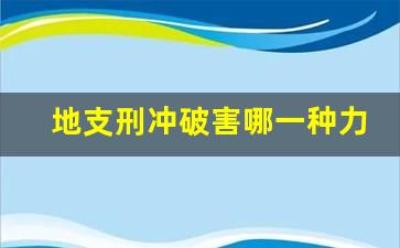 地支刑冲破害哪一种力量最大